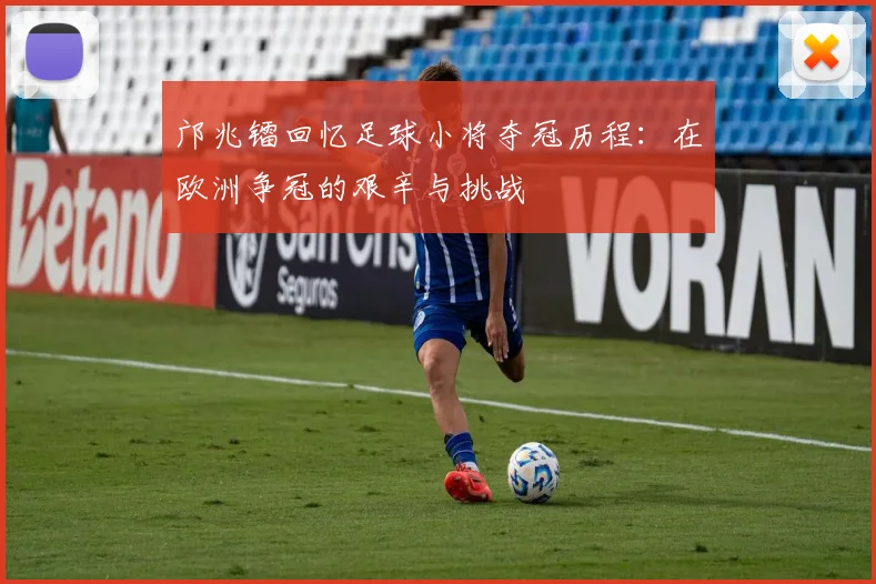 邝兆镭回忆足球小将夺冠历程：在欧洲争冠的艰辛与挑战